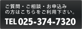 ご質問・ご相談 TEL 025-374-7320